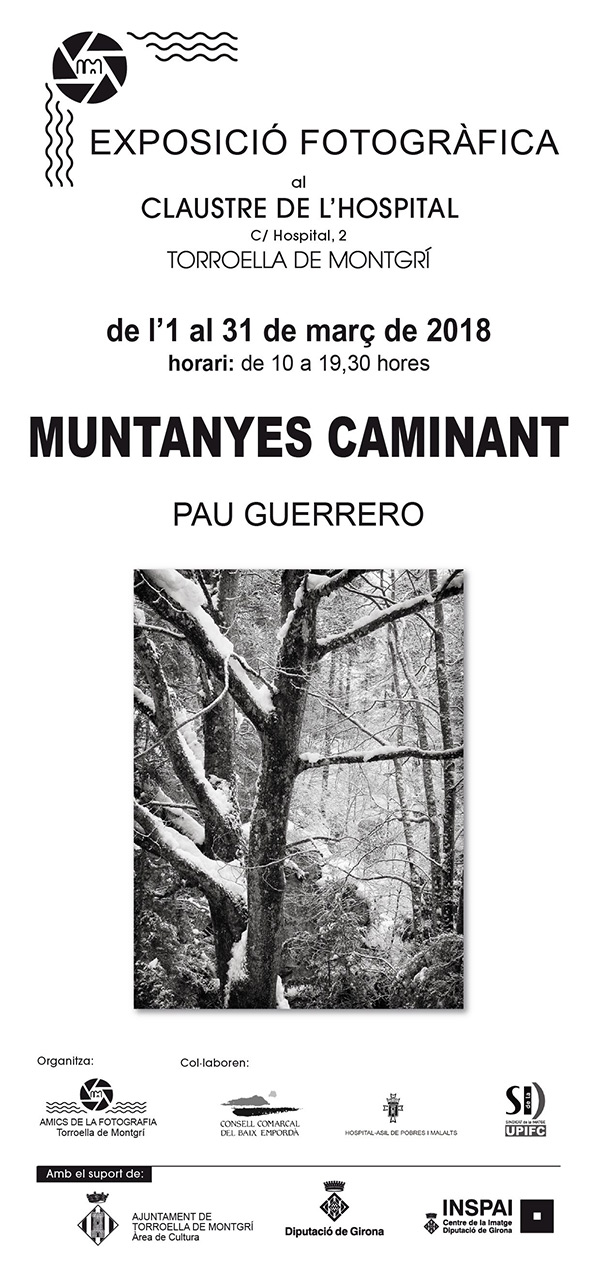 promotional poster for a photography exhibition titled 'Muntanyes Caminant' by Pau Guerrero. The exhibition is held at Claustre de l’Hospital, located at C/ Hospital, 2, Torroella de Montgrí, from March 1 to March 31, 2018. The visiting hours are from 10:00 AM to 7:30 PM. The poster includes an image of snow-covered trees, along with logos of the organizing and collaborating entities